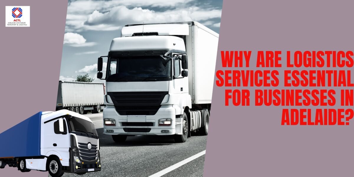Why Are Logistics Services Essential for Businesses in Adelaide?