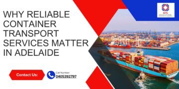 Reliable Container Transport Services Matter in Adelaide